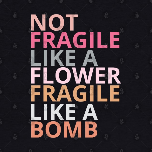 Not fragile like a flower fragile like a bomb by Maroon55